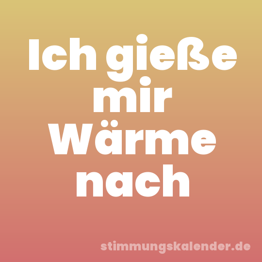 Ich gieße mir Wärme nach