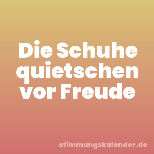 Die Schuhe quietschen vor Freude