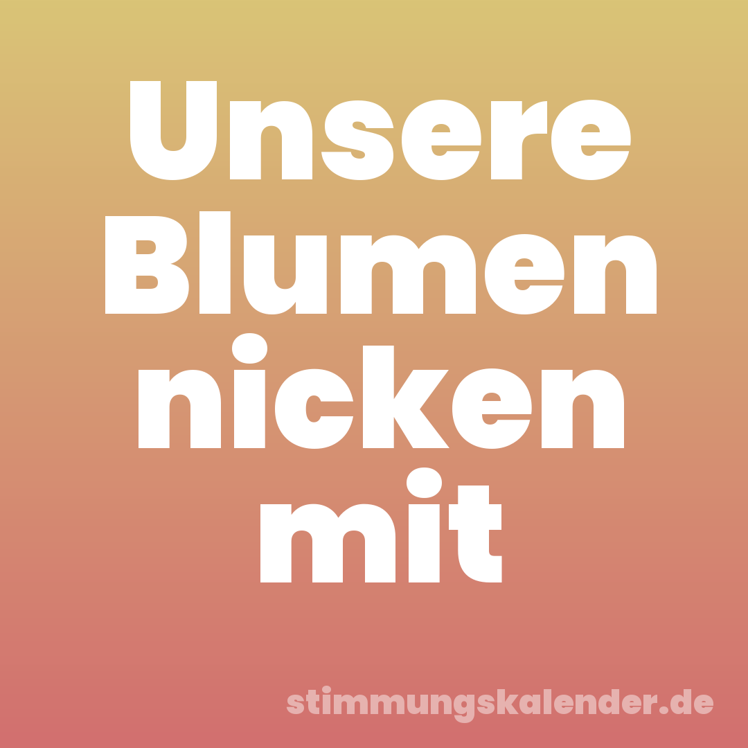 Unsere Blumen nicken mit