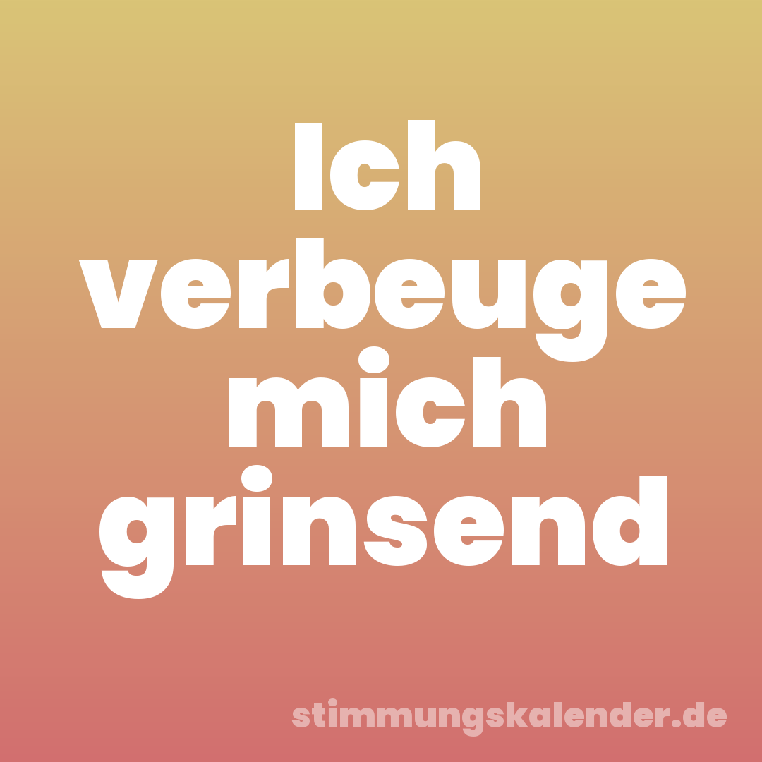 Ich verbeuge mich grinsend