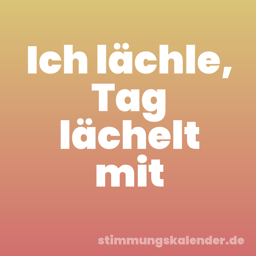 Ich lächle, Tag lächelt mit