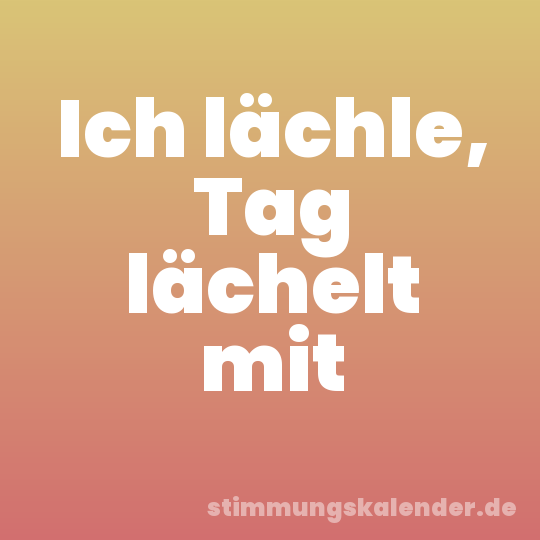 Ich lächle, Tag lächelt mit