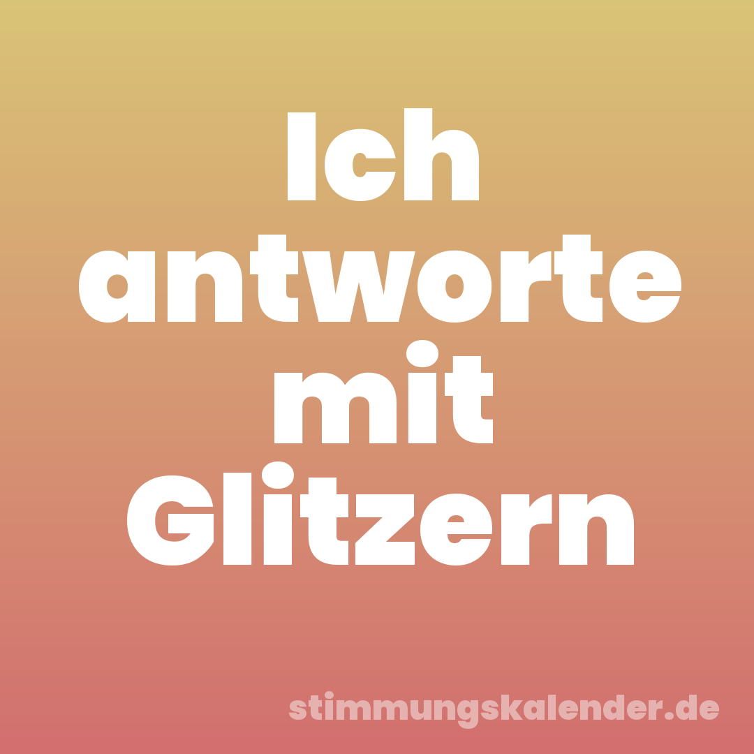 Ich antworte mit Glitzern