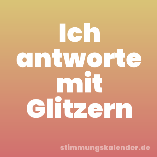 Ich antworte mit Glitzern