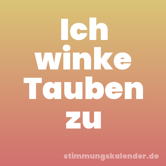 Ich winke Tauben zu