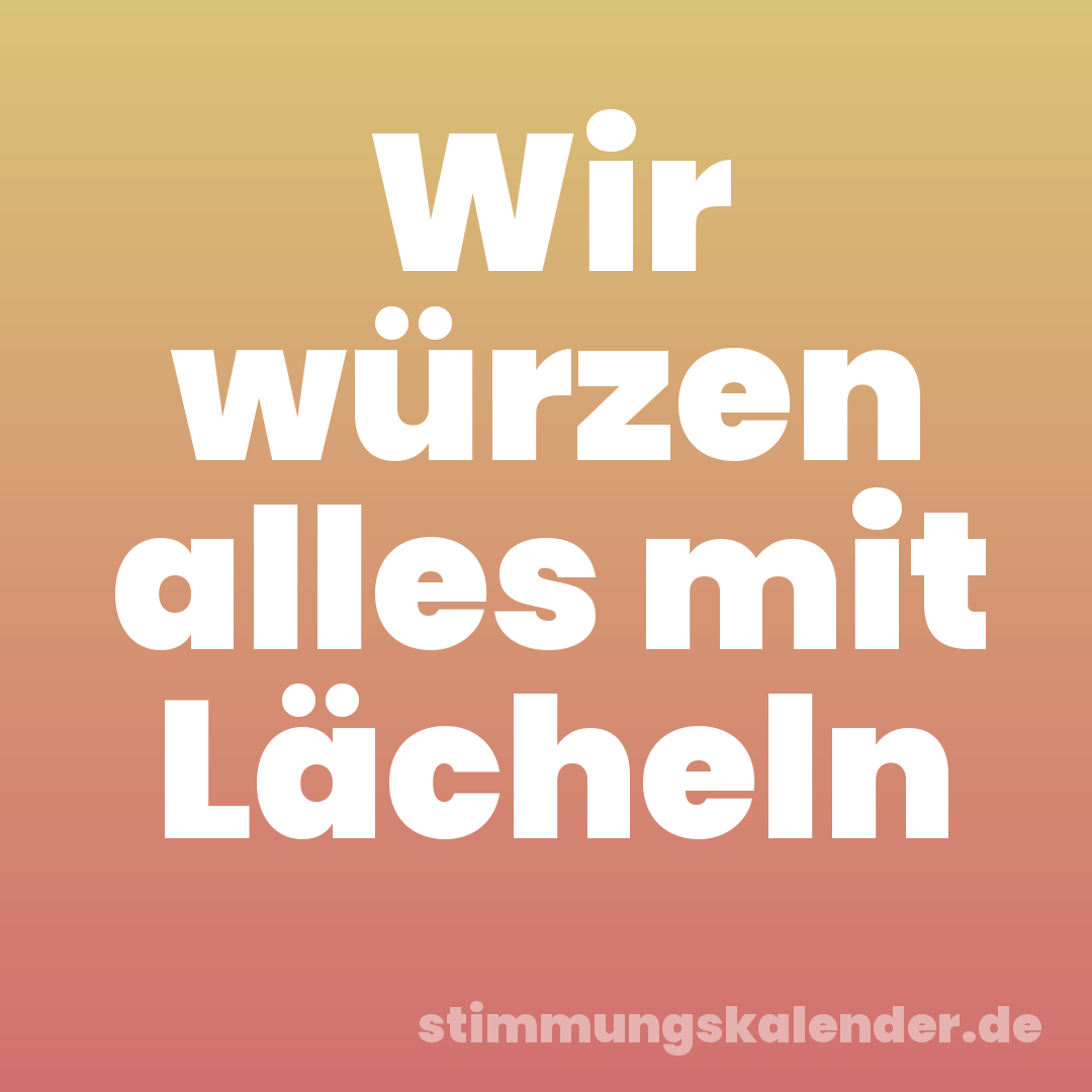 Wir würzen alles mit Lächeln