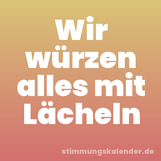Wir würzen alles mit Lächeln