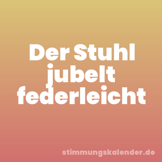 Der Stuhl jubelt federleicht