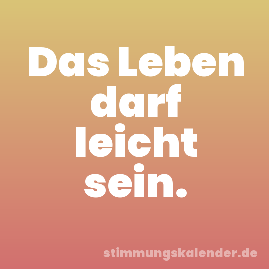 Das Leben darf leicht sein.