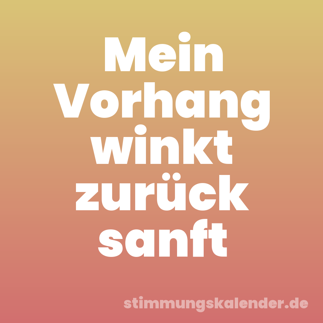 Mein Vorhang winkt zurück sanft