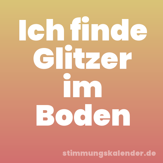 Ich finde Glitzer im Boden