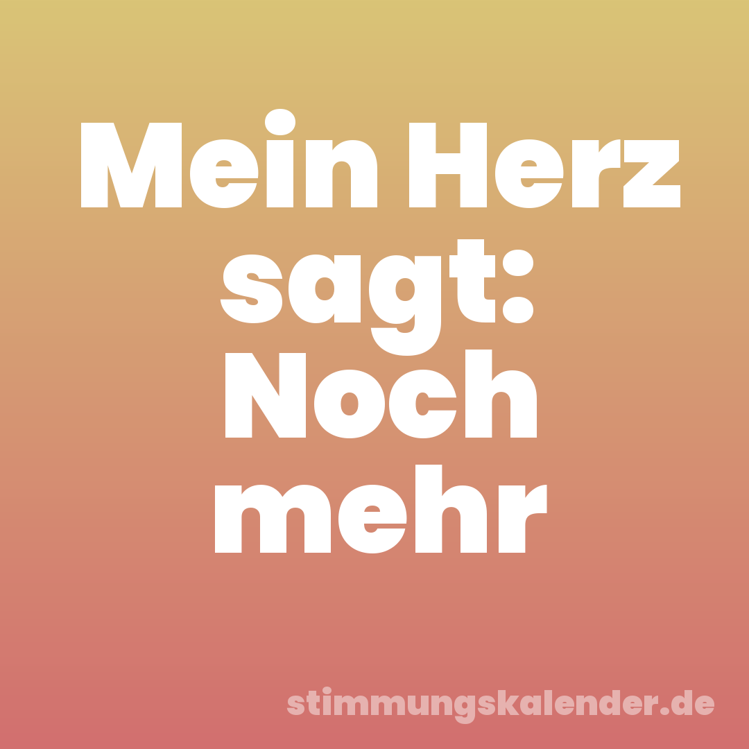 Mein Herz sagt: Noch mehr