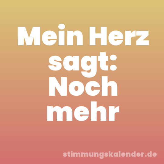 Mein Herz sagt: Noch mehr