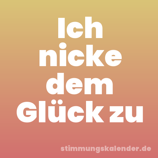 Ich nicke dem Glück zu