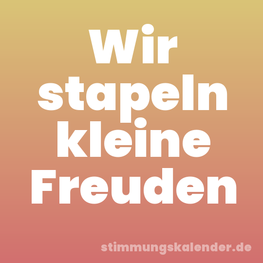 Wir stapeln kleine Freuden