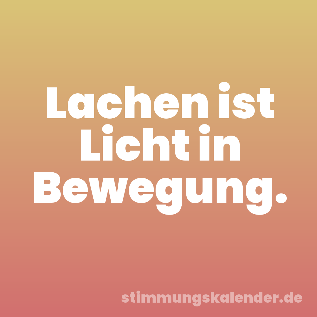 Lachen ist Licht in Bewegung.