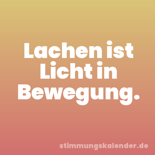 Lachen ist Licht in Bewegung.
