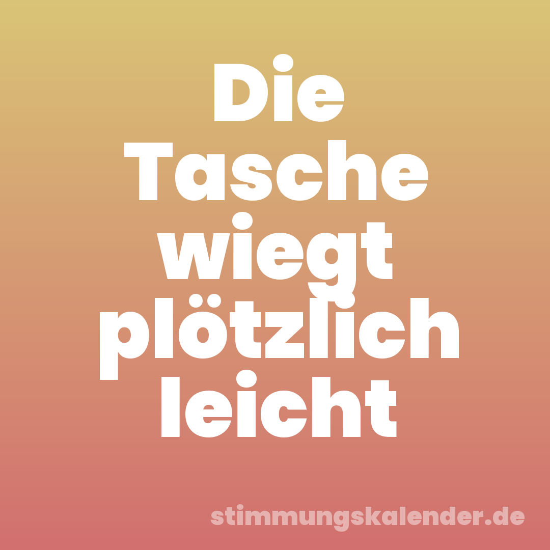 Die Tasche wiegt plötzlich leicht