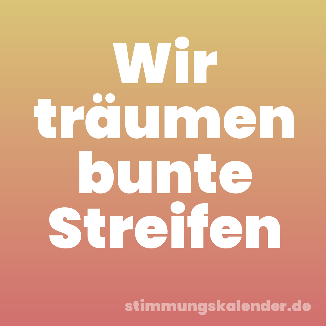 Wir träumen bunte Streifen