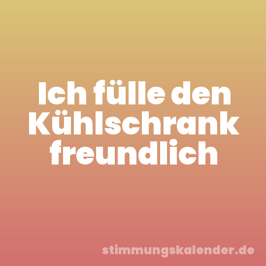 Ich fülle den Kühlschrank freundlich