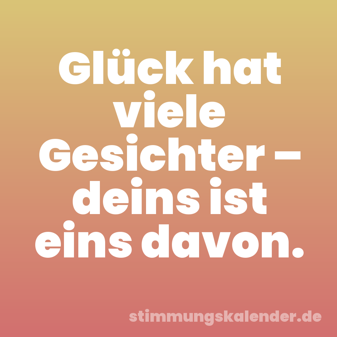 Glück hat viele Gesichter – deins ist eins davon.