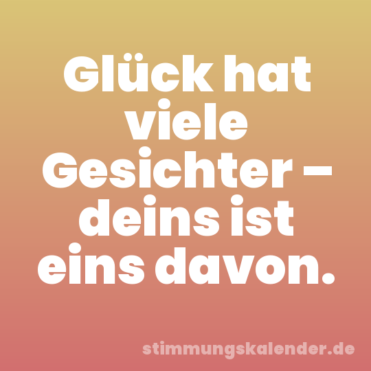 Glück hat viele Gesichter – deins ist eins davon.