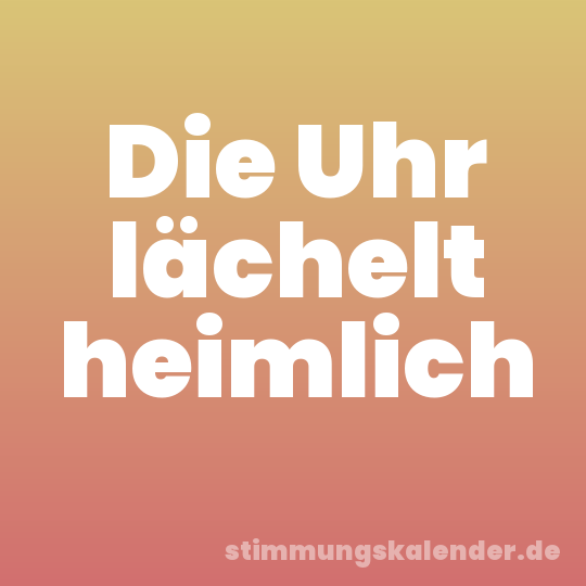 Die Uhr lächelt heimlich