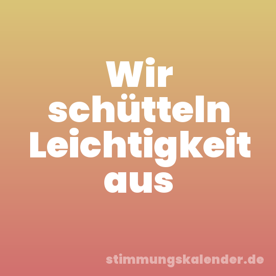 Wir schütteln Leichtigkeit aus