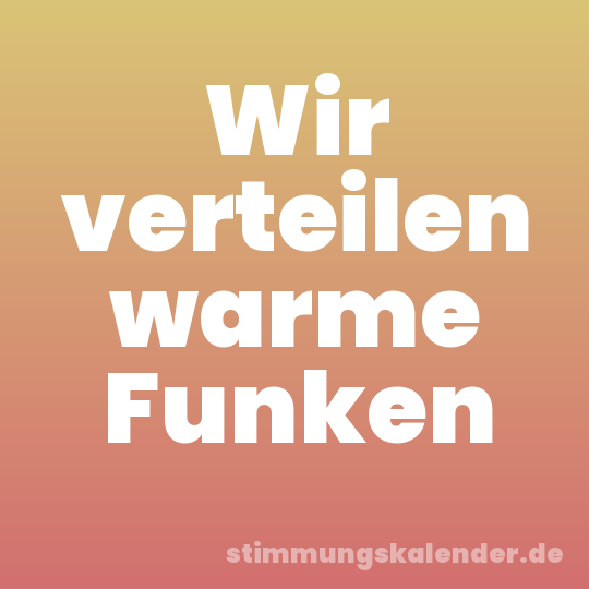 Wir verteilen warme Funken