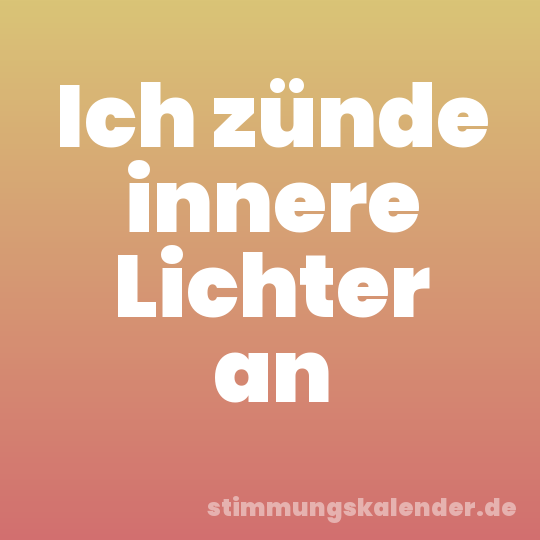 Ich zünde innere Lichter an