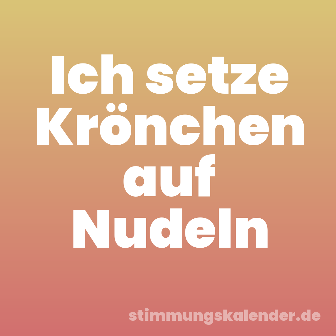 Ich setze Krönchen auf Nudeln