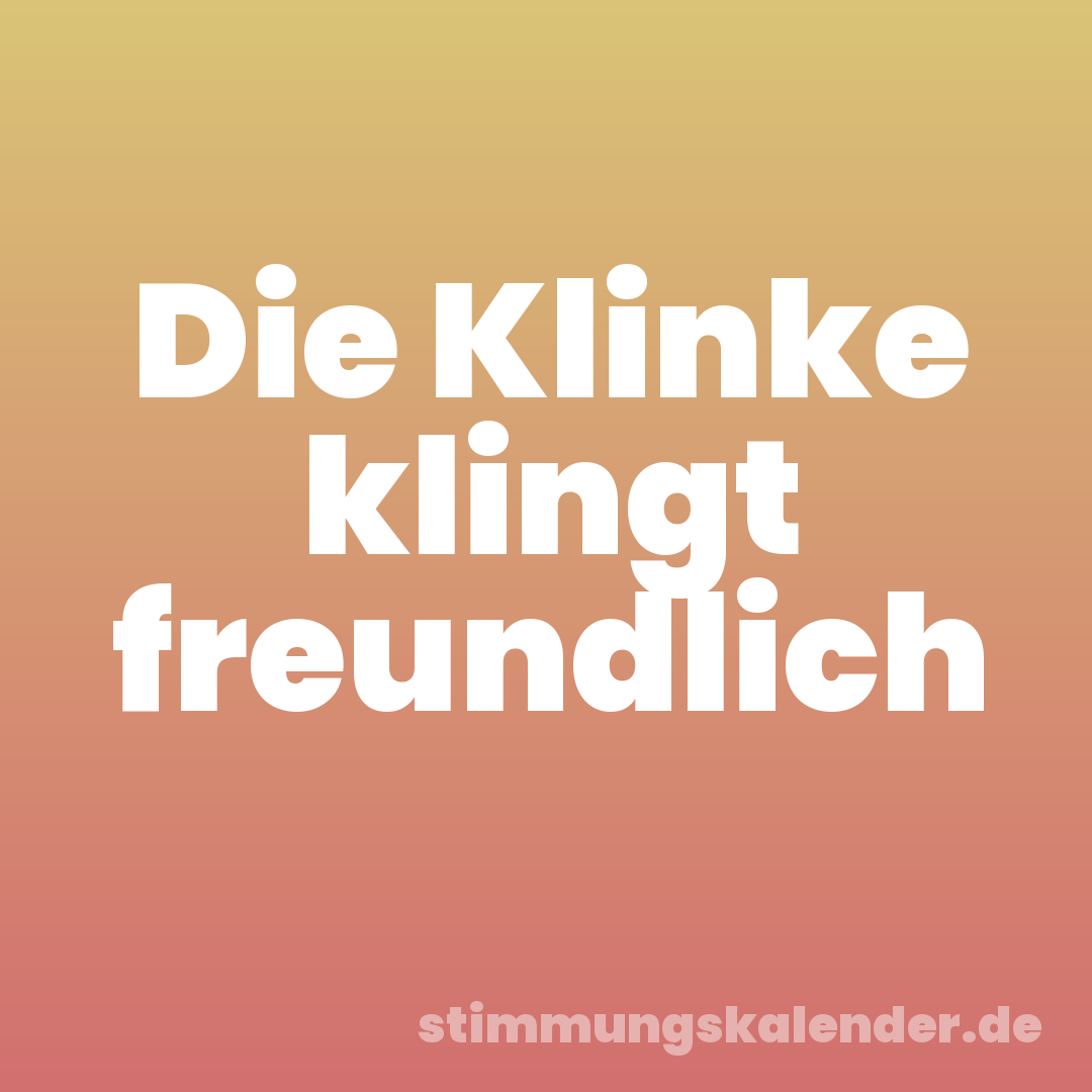 Die Klinke klingt freundlich