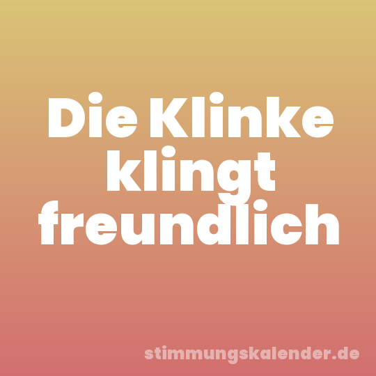 Die Klinke klingt freundlich