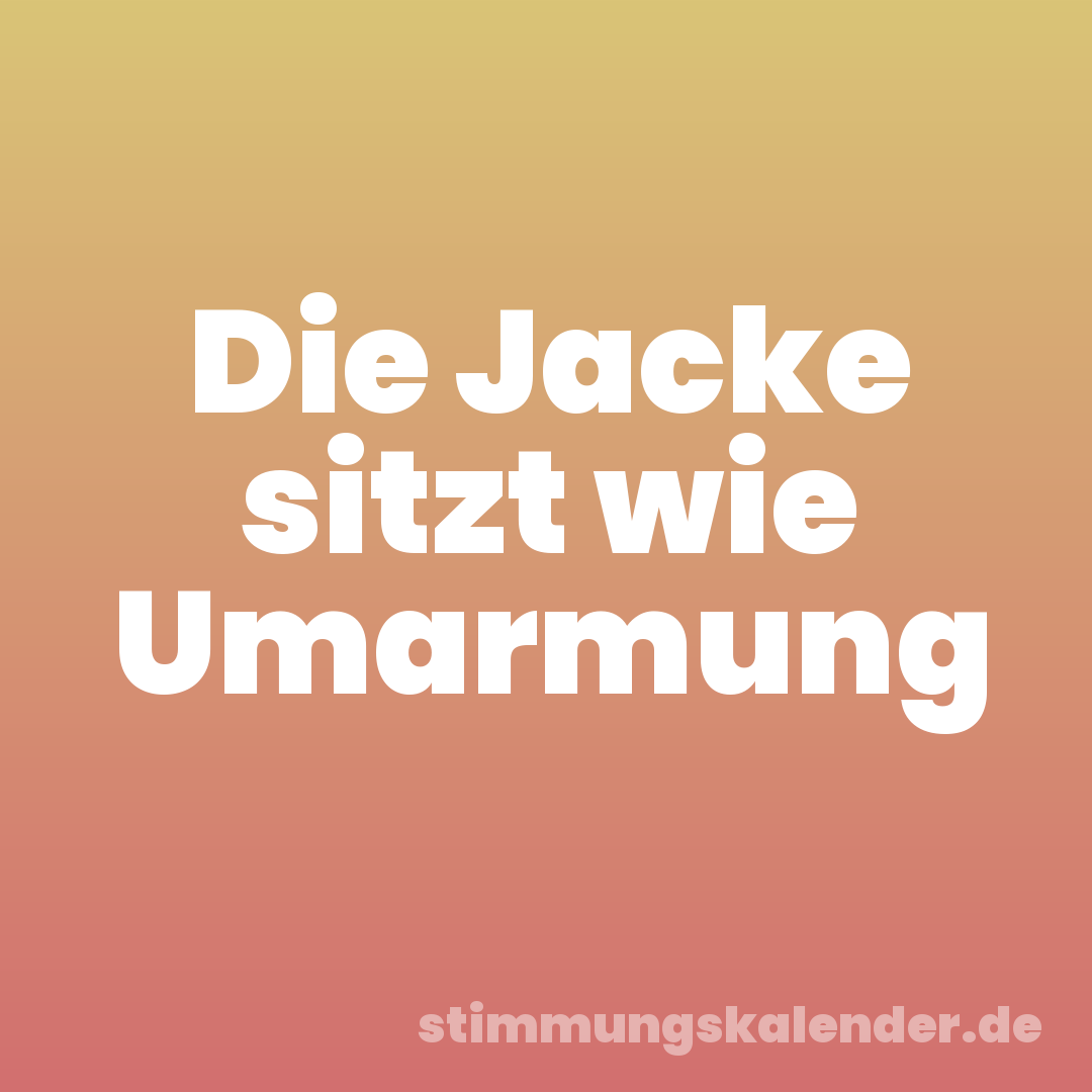 Die Jacke sitzt wie Umarmung