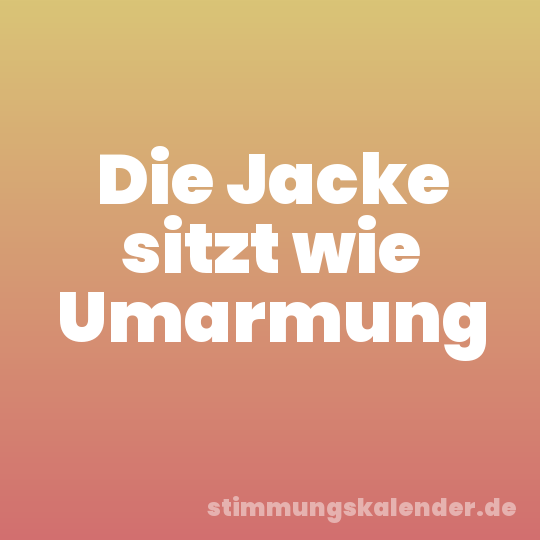 Die Jacke sitzt wie Umarmung