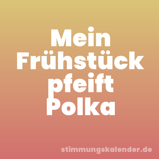 Mein Frühstück pfeift Polka