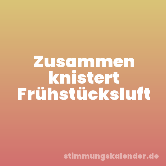 Zusammen knistert Frühstücksluft