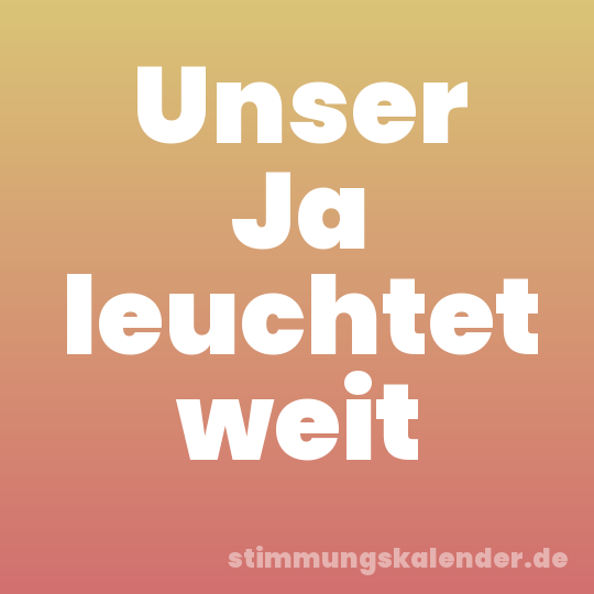 Unser Ja leuchtet weit