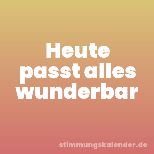Heute passt alles wunderbar