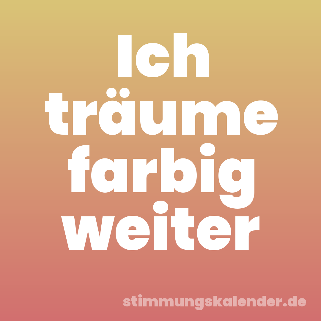 Ich träume farbig weiter