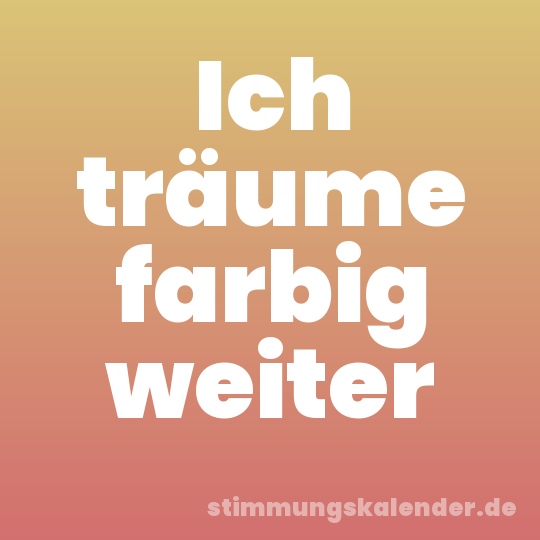 Ich träume farbig weiter