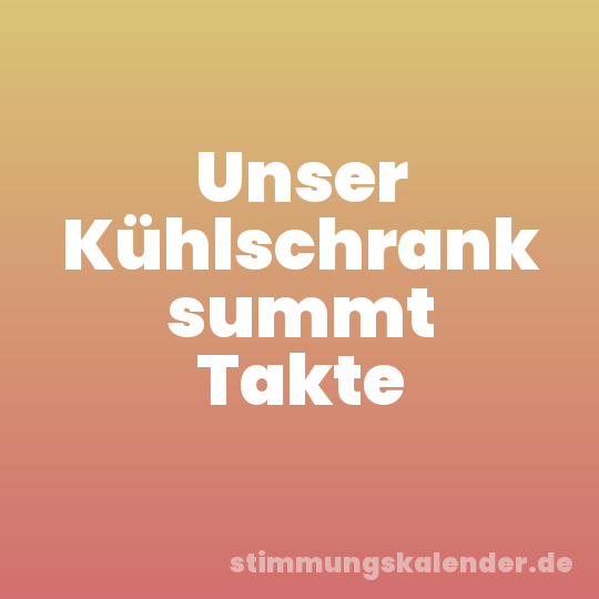 Unser Kühlschrank summt Takte
