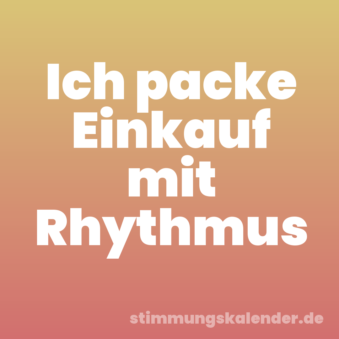 Ich packe Einkauf mit Rhythmus