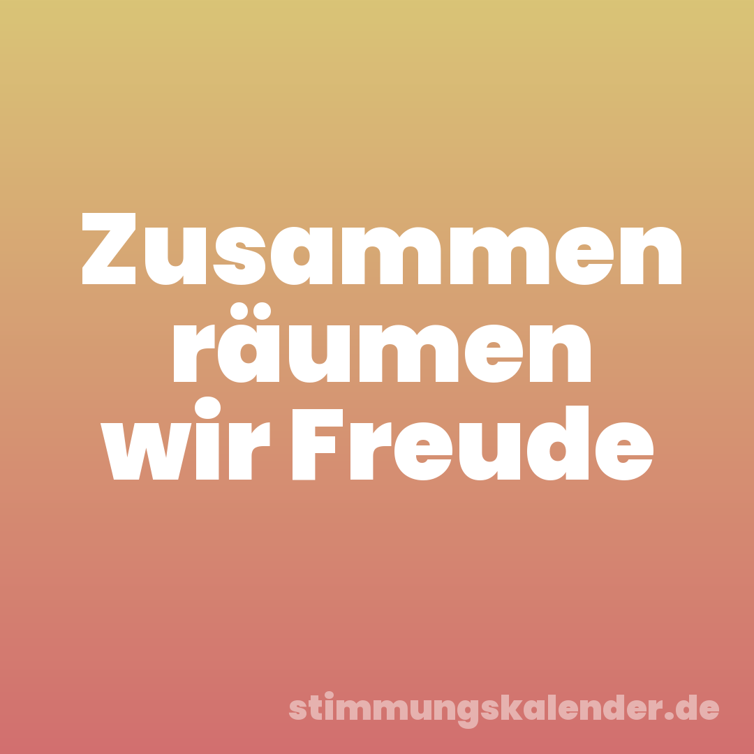 Zusammen räumen wir Freude