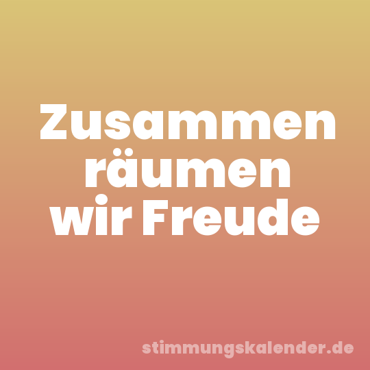 Zusammen räumen wir Freude
