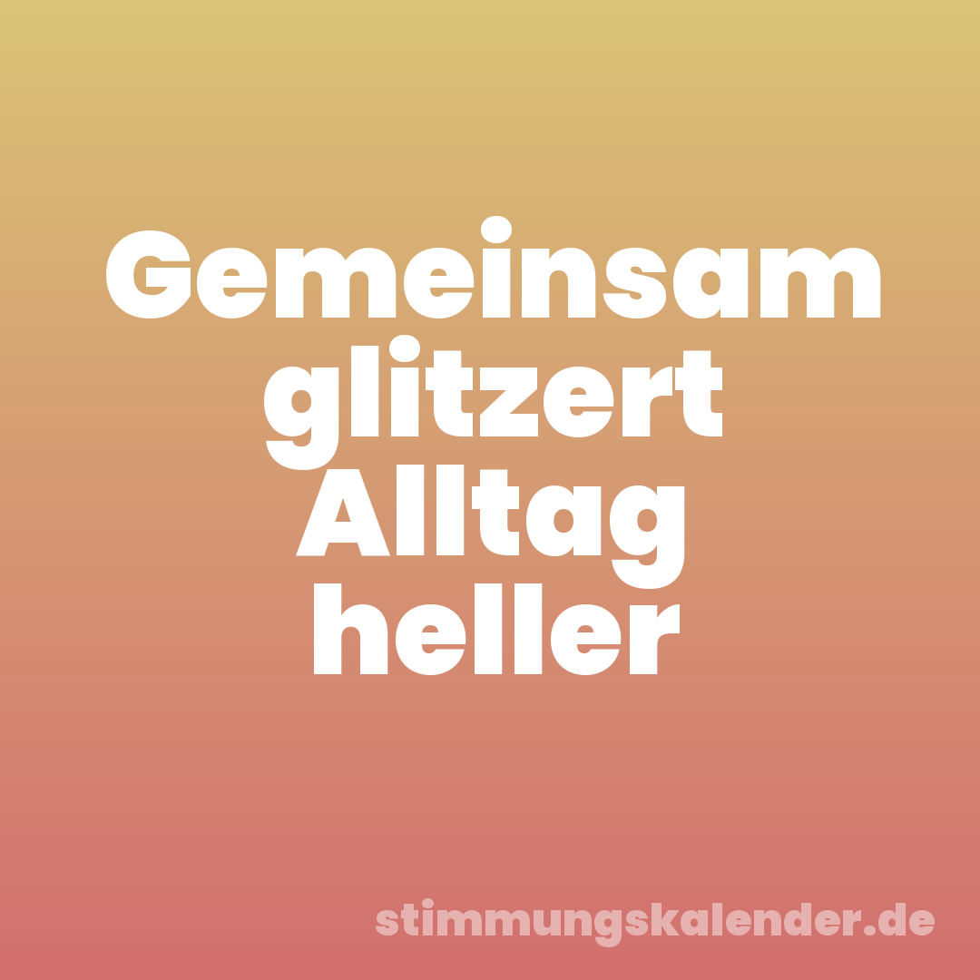 Gemeinsam glitzert Alltag heller