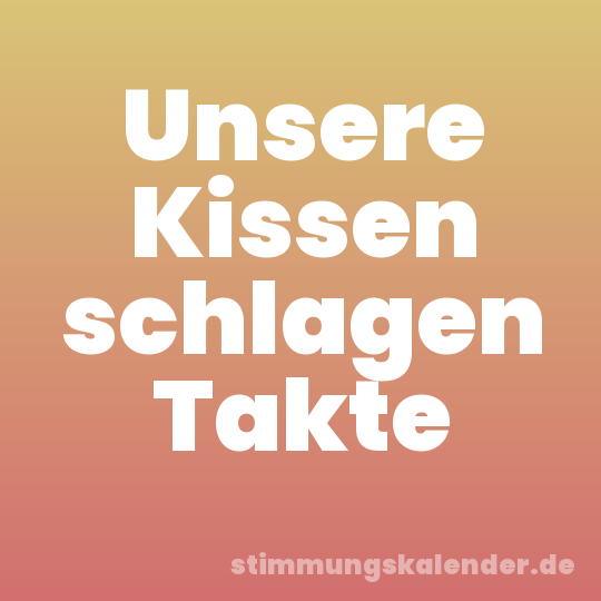 Unsere Kissen schlagen Takte