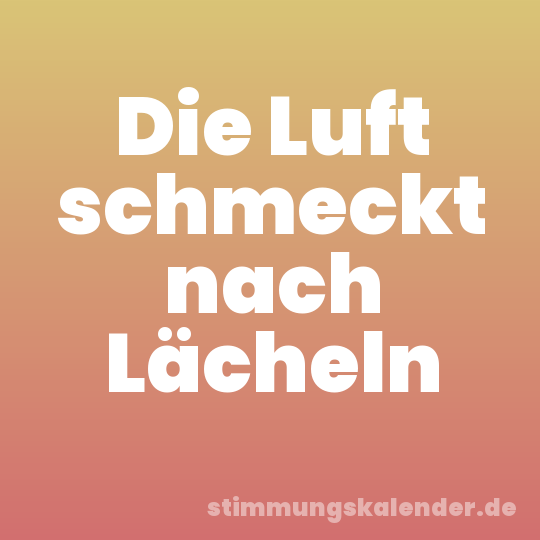 Die Luft schmeckt nach Lächeln