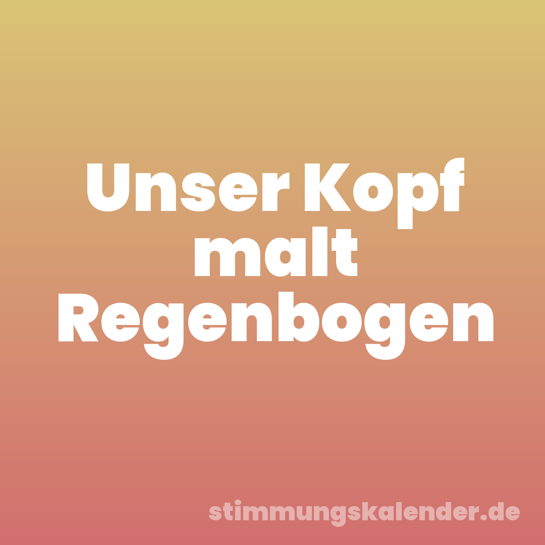 Unser Kopf malt Regenbogen