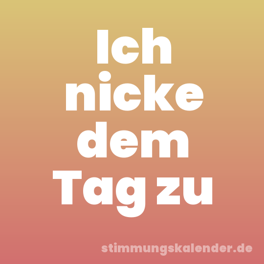 Ich nicke dem Tag zu